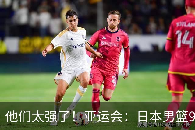 他们太强了！亚运会：日本男篮97-78晋级决赛，中国男篮无缘决赛